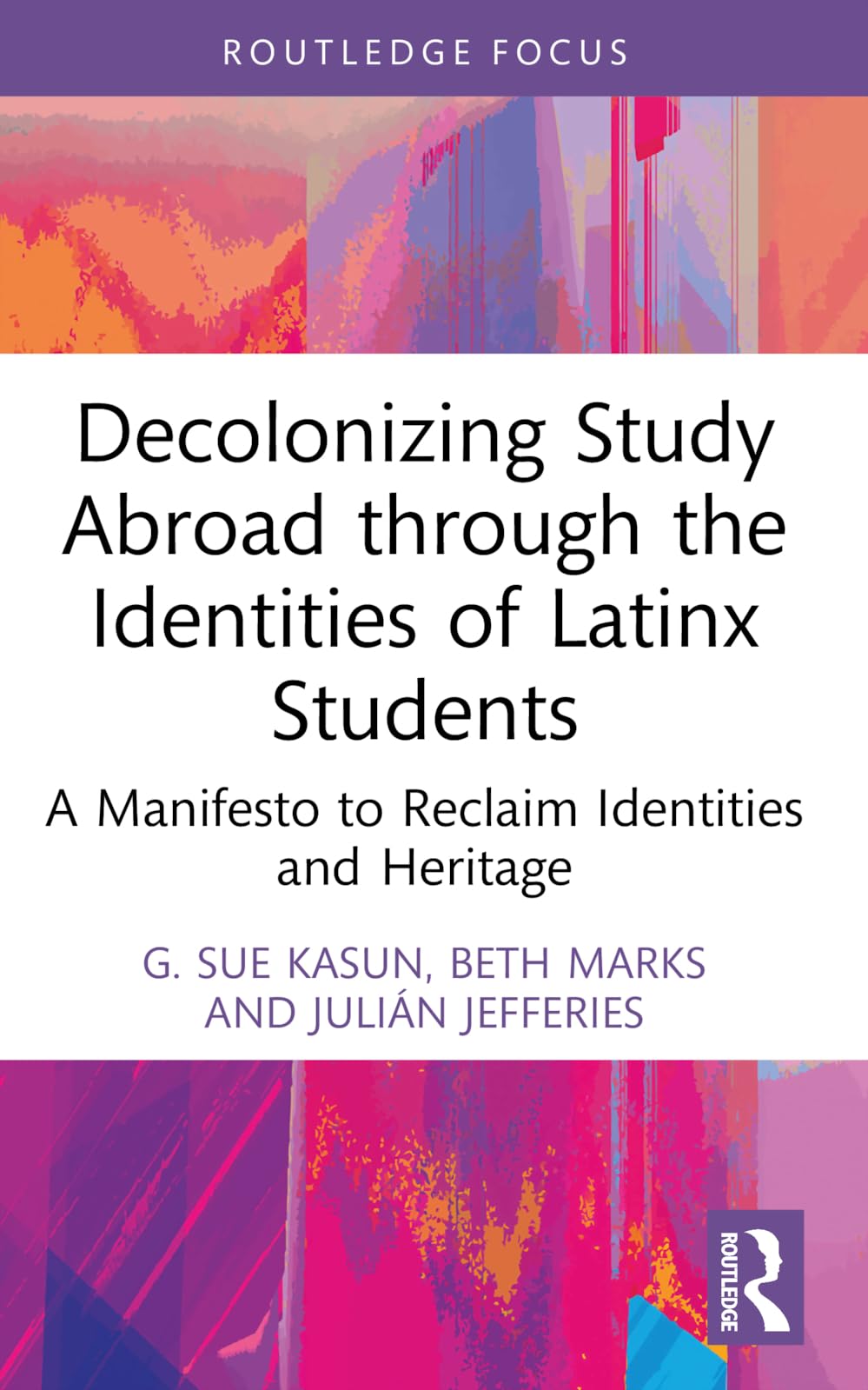 Decolonizing Study Abroad through the Identities of Latinx Students: A Manifesto to Reclaim Identities and Heritage (Routledge Research in Decolonizing Education)