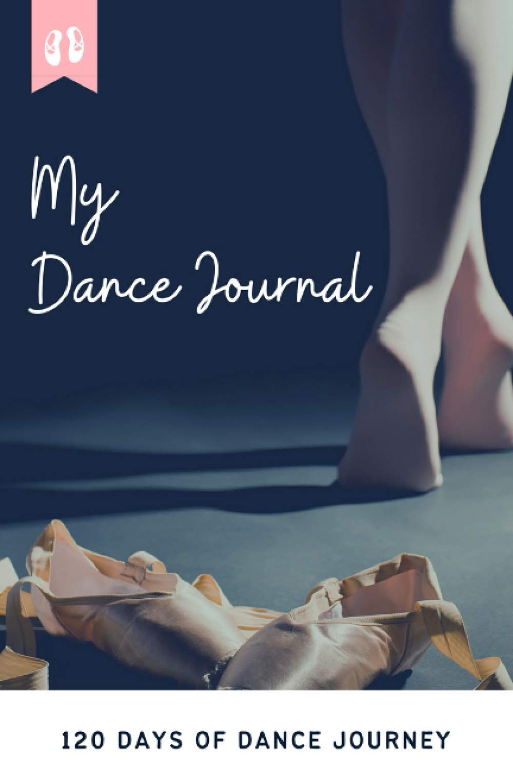 My Dance Journal| 120 Days of Dance Journey: Dance Practice Log Book: Journal for Memorizing Dancing Routines| Dancer Record of Learnings for ... Journal for Dancers Choreography Notebook