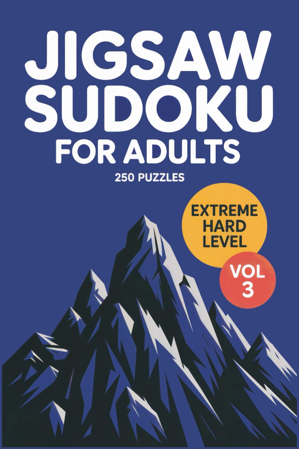 Jigsaw Sudoku for Adults: 250 Extreme Hard Logic Puzzles For Expert Minds Volume 3