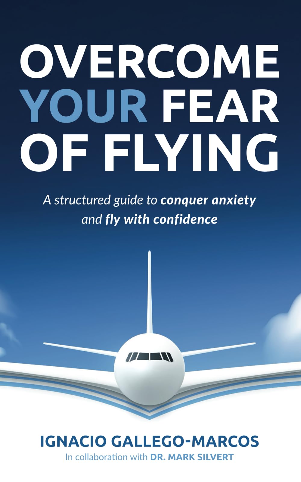 Overcome Your Fear of Flying: A Structured Guide to Conquer Anxiety and Fly with Confidence