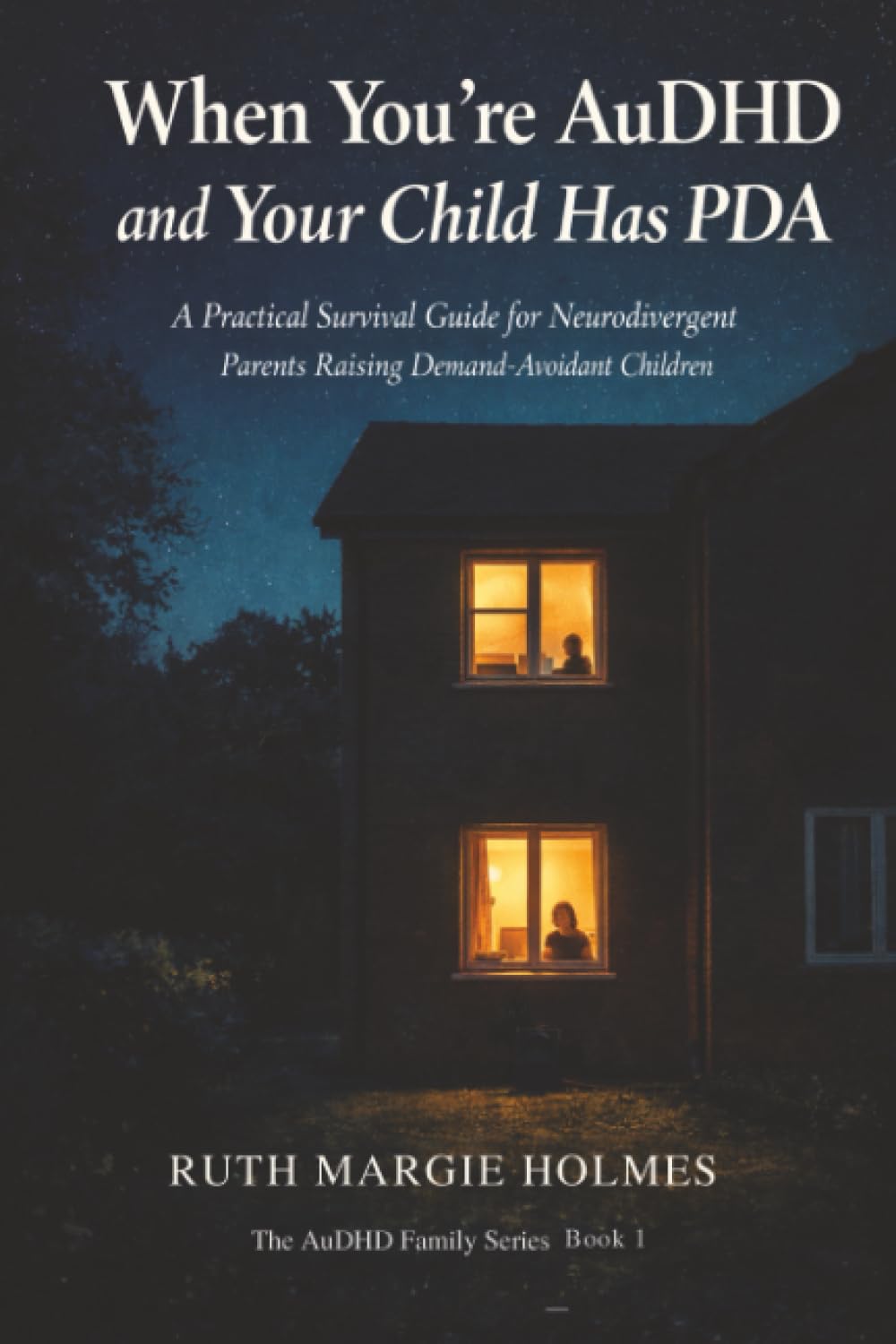 When You're AuDHD and Your Child Has PDA: A Practical Survival Guide for Neurodivergent Parents Raising Demand-Avoidant Children: 1 (The AuDHD Family)