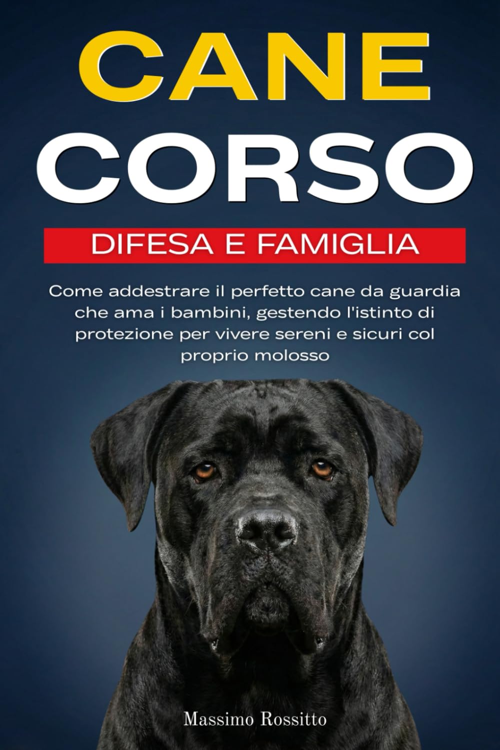 Cane Corso - Difesa e Famiglia: Come addestrare il perfetto cane da guardia che ama i bambini, gestendo l'istinto di protezione per vivere sereni e sicuri col proprio molosso