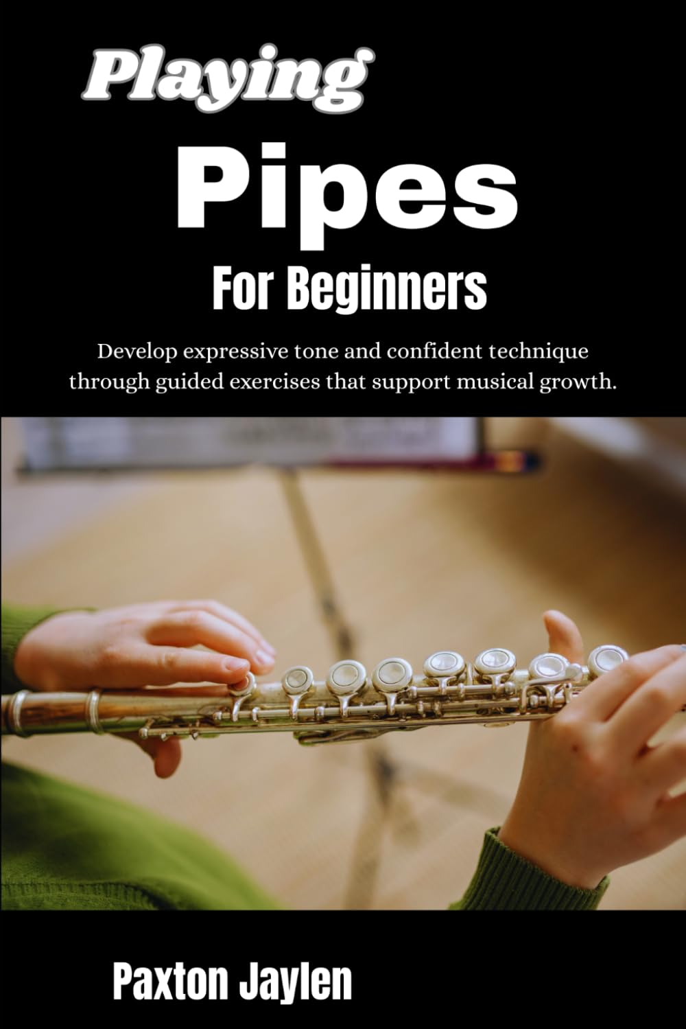 Playing Pipes For Beginners: Develop expressive tone and confident technique through guided exercises that support musical growth.