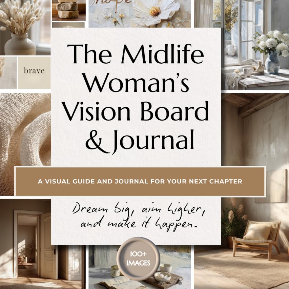 A Midlife Woman's Vision Board & Journal: A Guide to Finding Yourself Again and Choosing What Comes Next