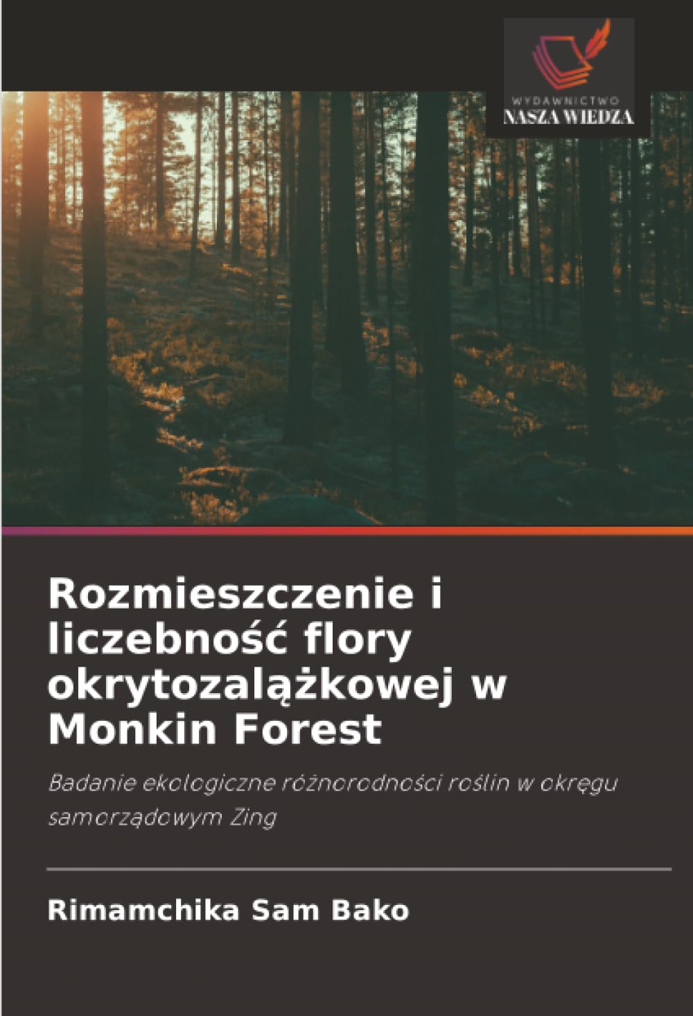Rozmieszczenie i liczebność flory okrytozalążkowej w Monkin Forest: Badanie ekologiczne różnorodności roślin w okręgu samorządowym Zing: Badanie ... ro¿lin w okr¿gu samorz¿dowym Zing