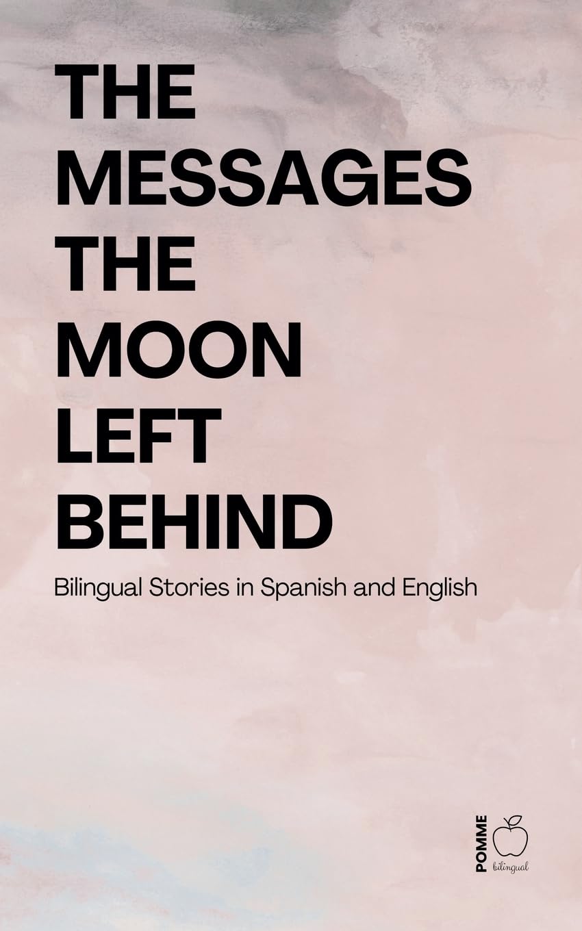 The Messages the Moon Left Behind: Bilingual Stories in Spanish and English