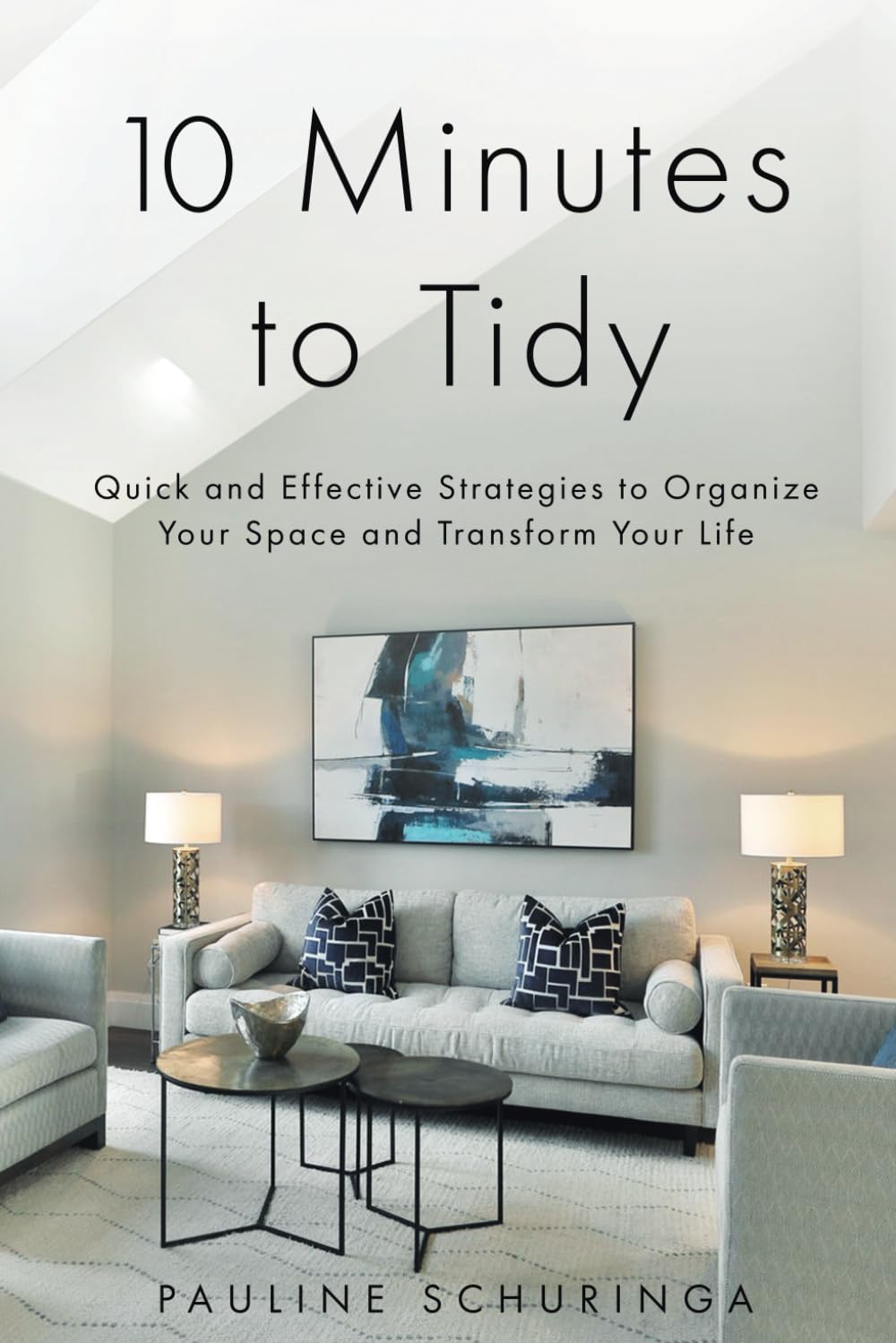 10 Minutes to Tidy: Quick and Effective Strategies to Organize Your Space and Transform Your Life