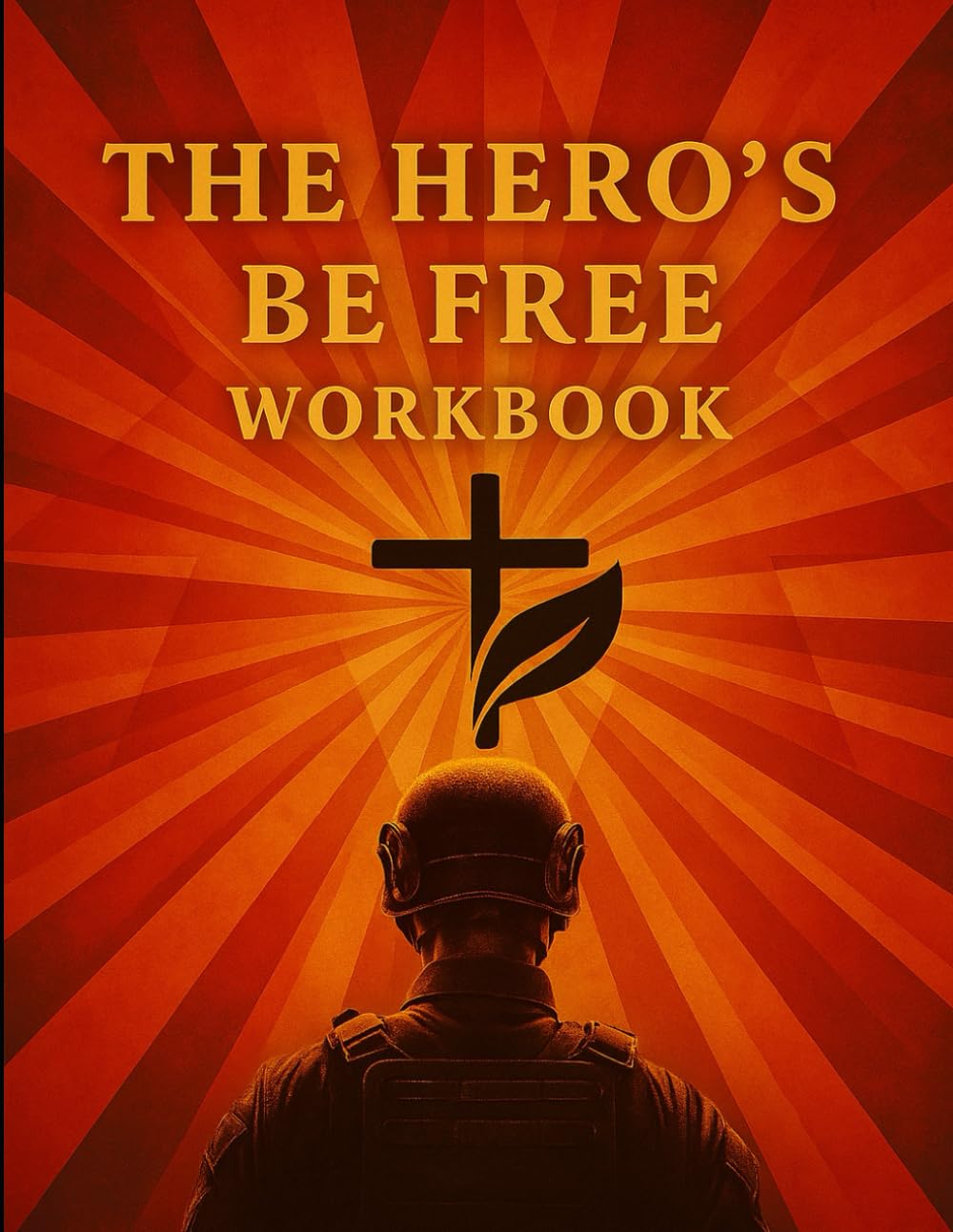 The Hero's Be Free Workbook: A Journey to Healing, Freedom, and Transformation in Christ