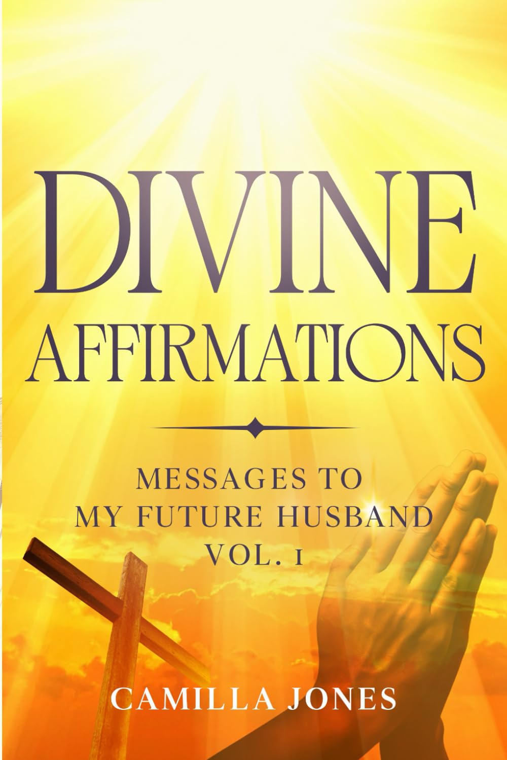 Divine Affirmations: Messages to My Future Husband (Vol. 1)