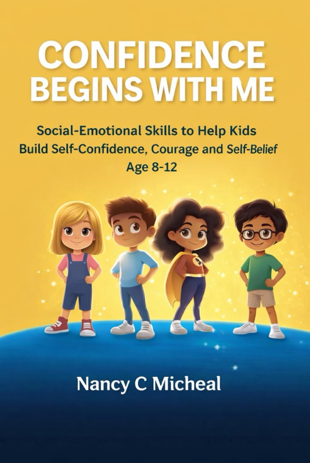CONFIDENCE BEGINS WITH ME: Social-Emotional Skills to Help Kids Build Self-Confidence, Courage and Self-Belief Age 8-12