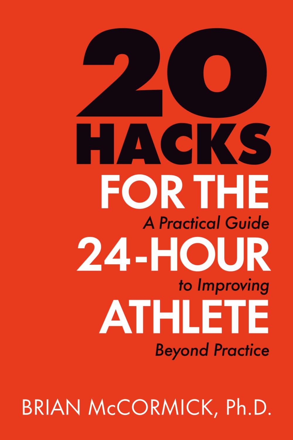 20 Hacks for the 24-Hour Athlete: A Practical Guide to Improving Beyond Practice