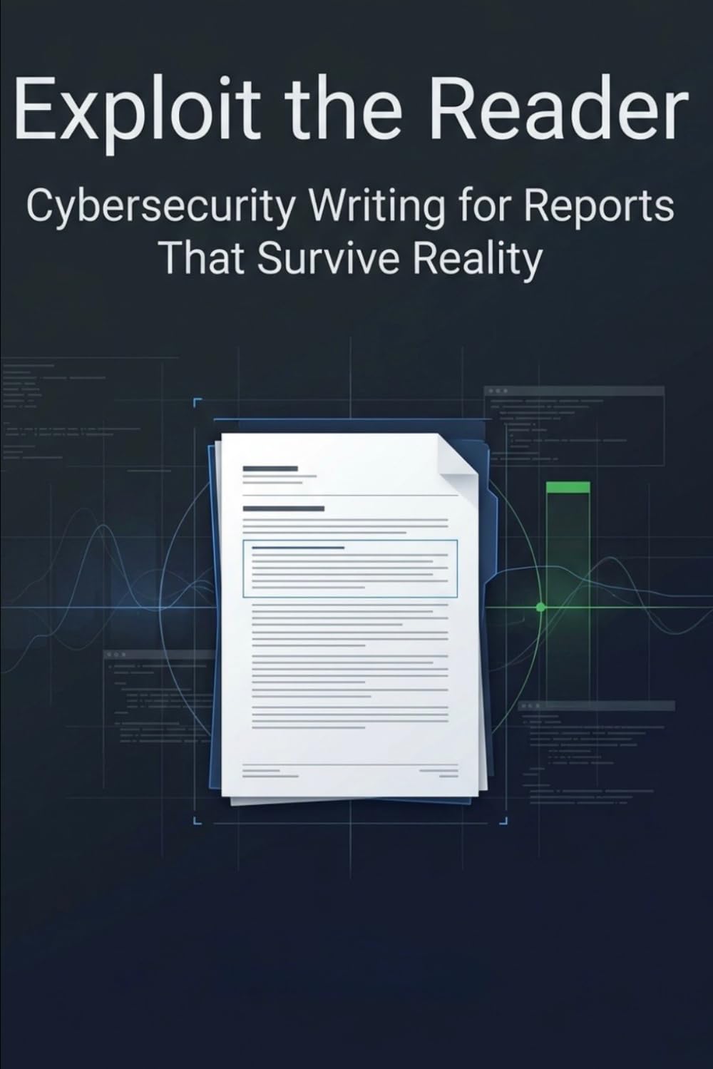 Exploit the Reader: Cybersecurity Writing for Reports That Survive Reality