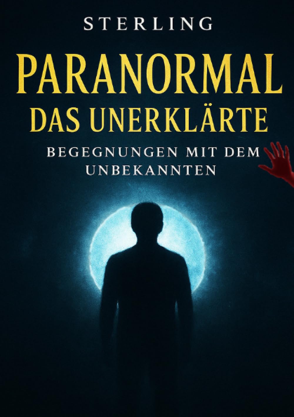 Paranormal - DAS UNERKLÄRTE I BEGEGNUNGEN MIT DEM UNBEKANNTEN: Rätselhafte Ereignisse und ihre geheimen Ursprünge“