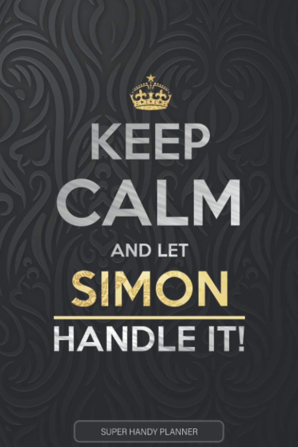 Simon: Keep Calm And Let Simon Handle It - Simon Name Custom Gift Planner Calendar Notebook Journal