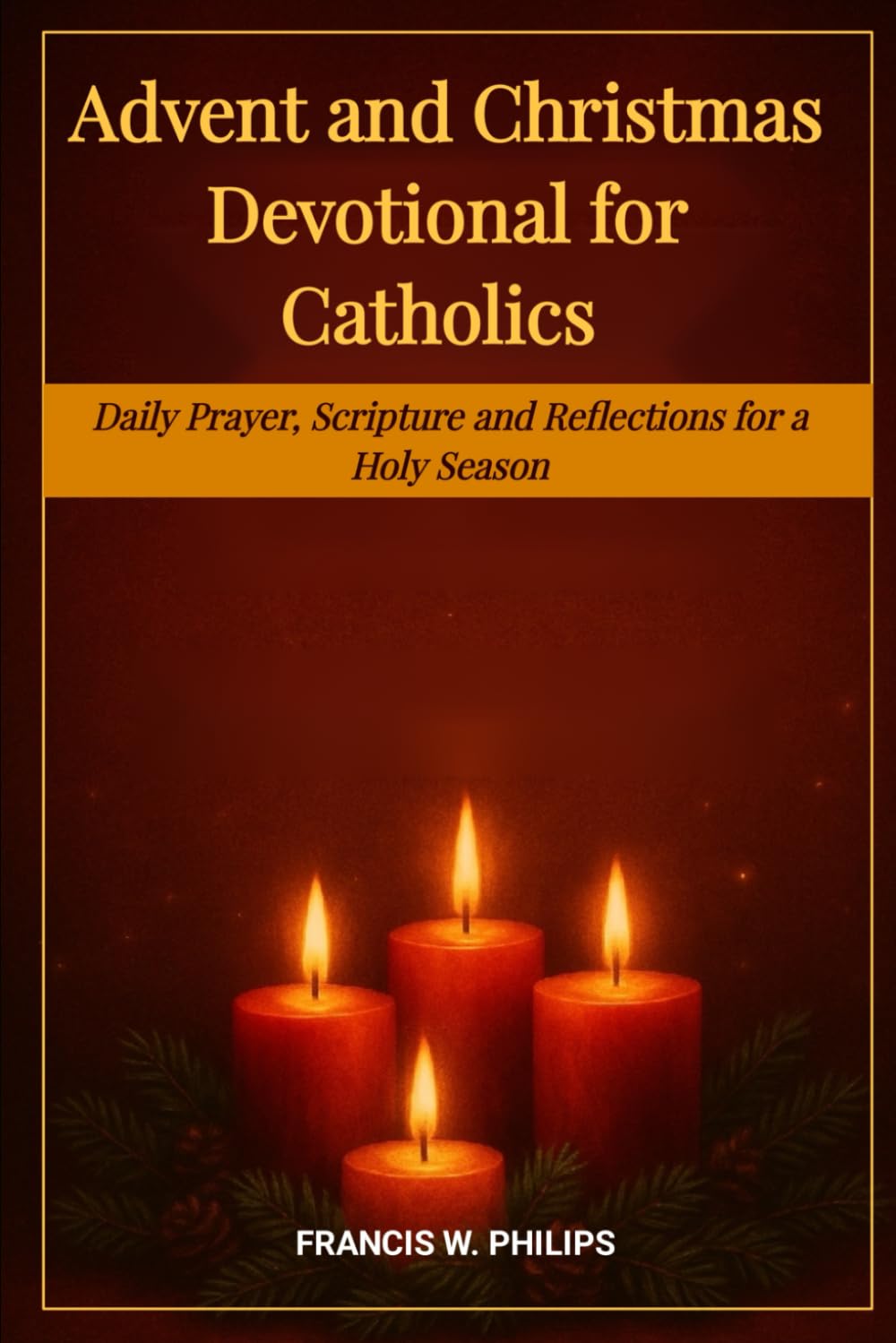 ADVENT AND CHRISTMAS DEVOTIONAL FOR CATHOLICS: Daily Prayers, Scriptures and Reflections for a Holy Season (Catholic Monthly Prayer Journey)