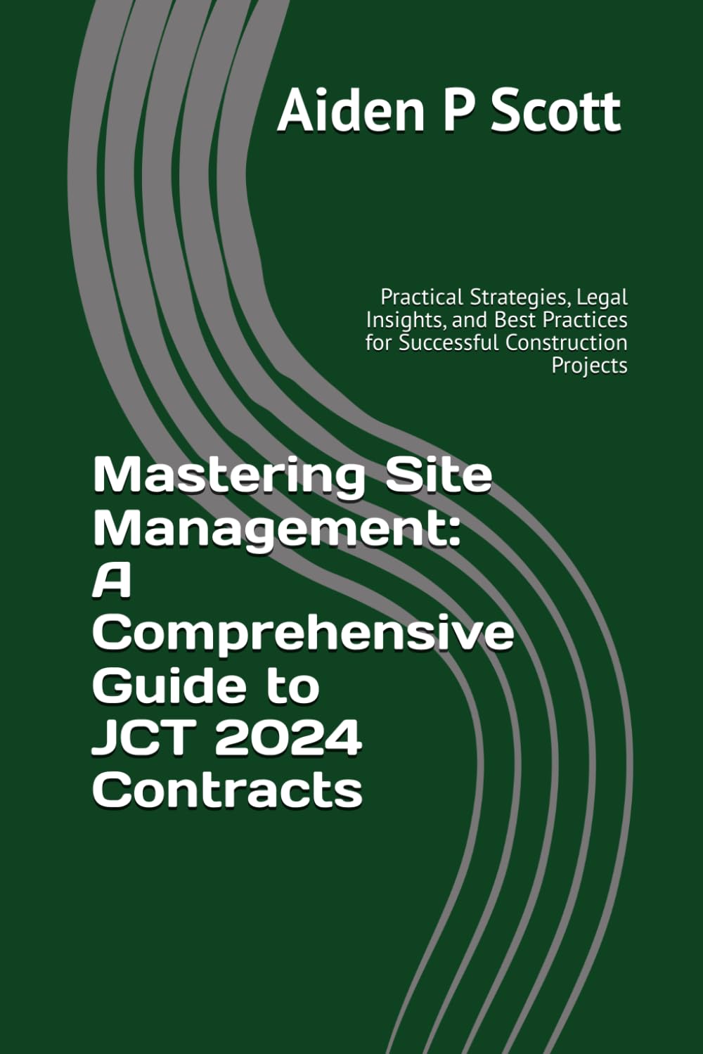 Mastering Site Management: A Comprehensive Guide to JCT 2024 Contracts: Practical Strategies, Legal Insights, and Best Practices for Successful ... Resources for Construction Professionals)