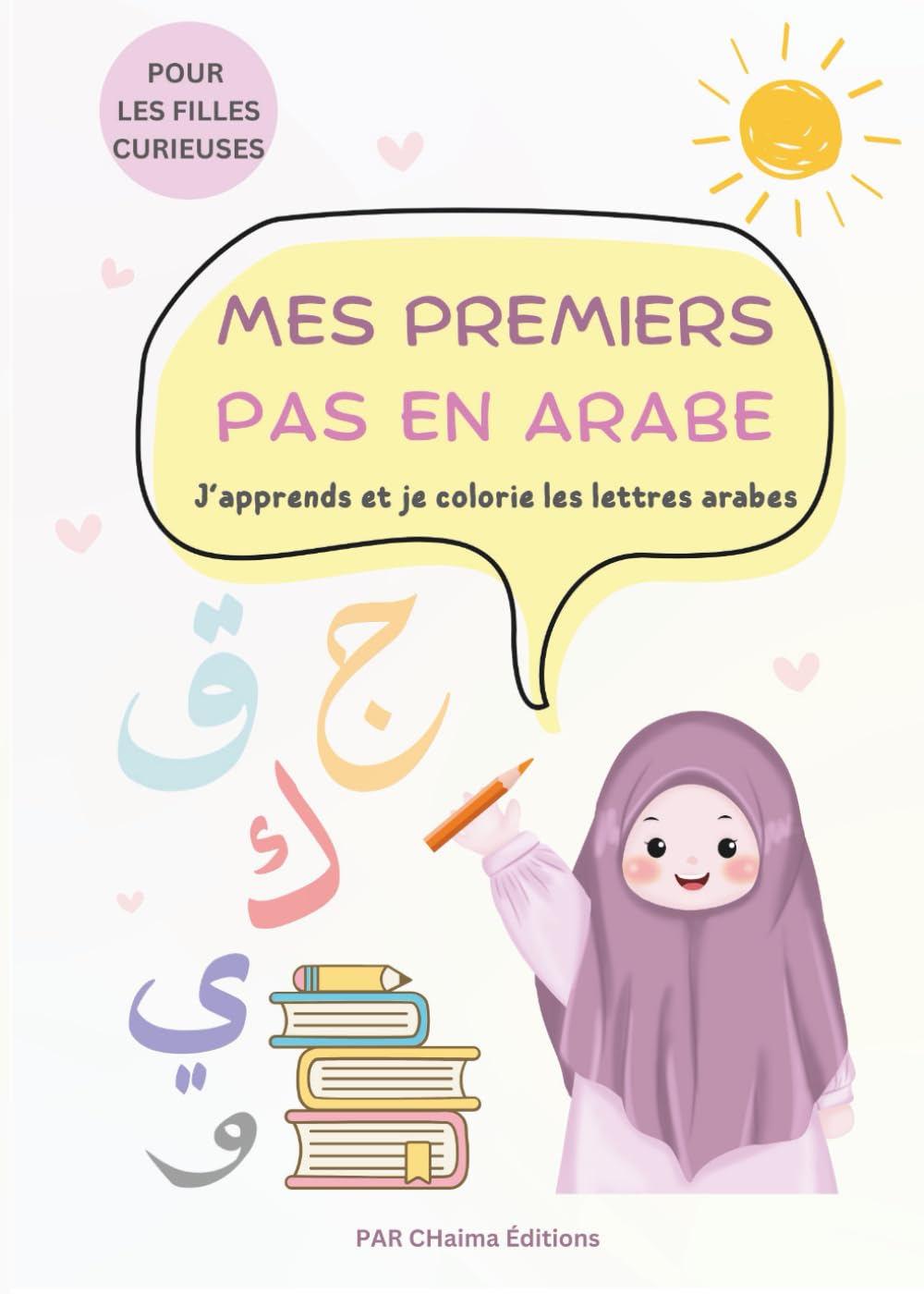 Mes premiers pas en arabe : J’apprends et je colorie les lettres arabes: Pour les filles curieuses : un cahier amusant pour apprendre et colorier les lettres arabes