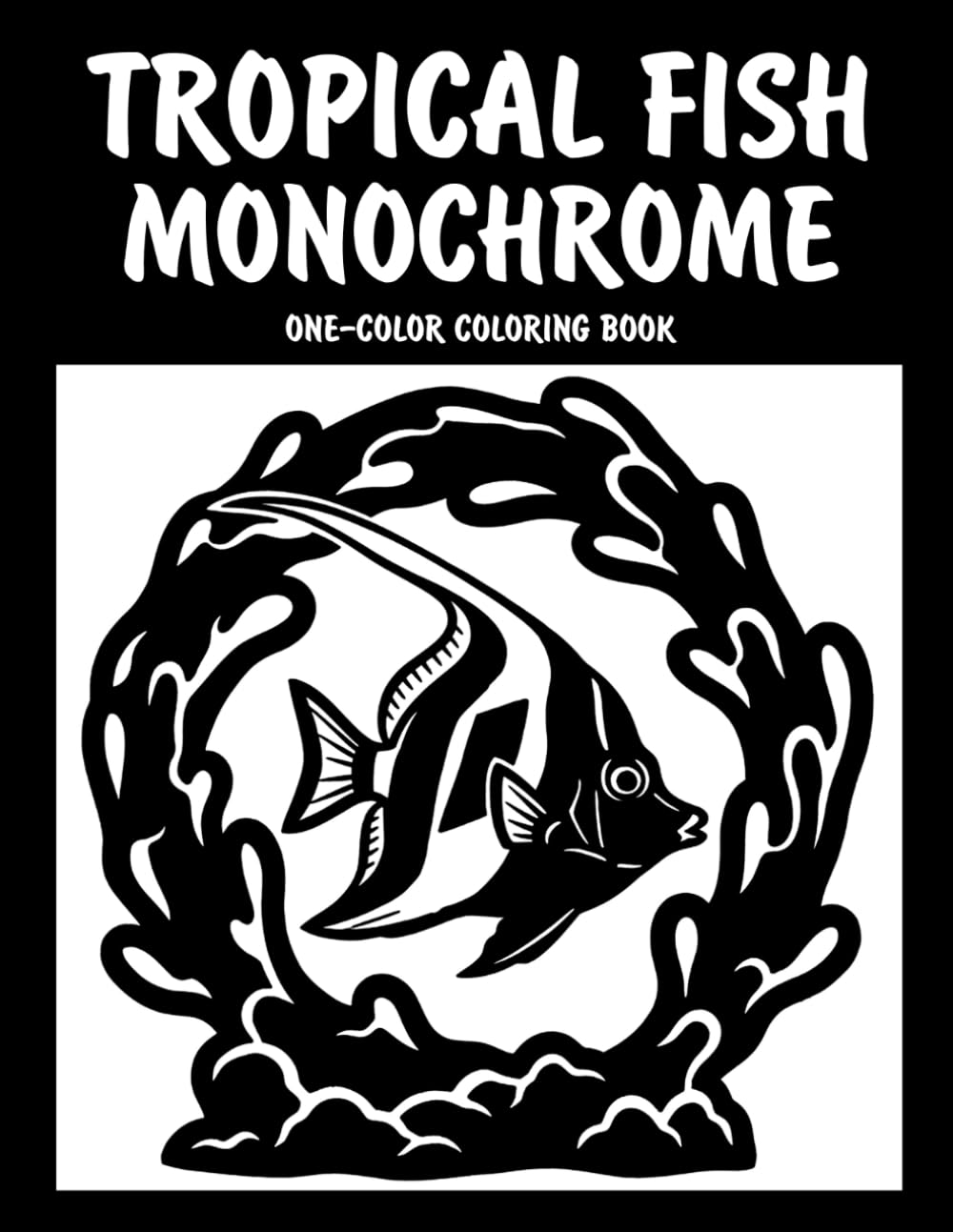Tropical Fish Monochrome One-Color Coloring Book: Beautiful Tropical Fish Designs for Relaxation and Creative Fun