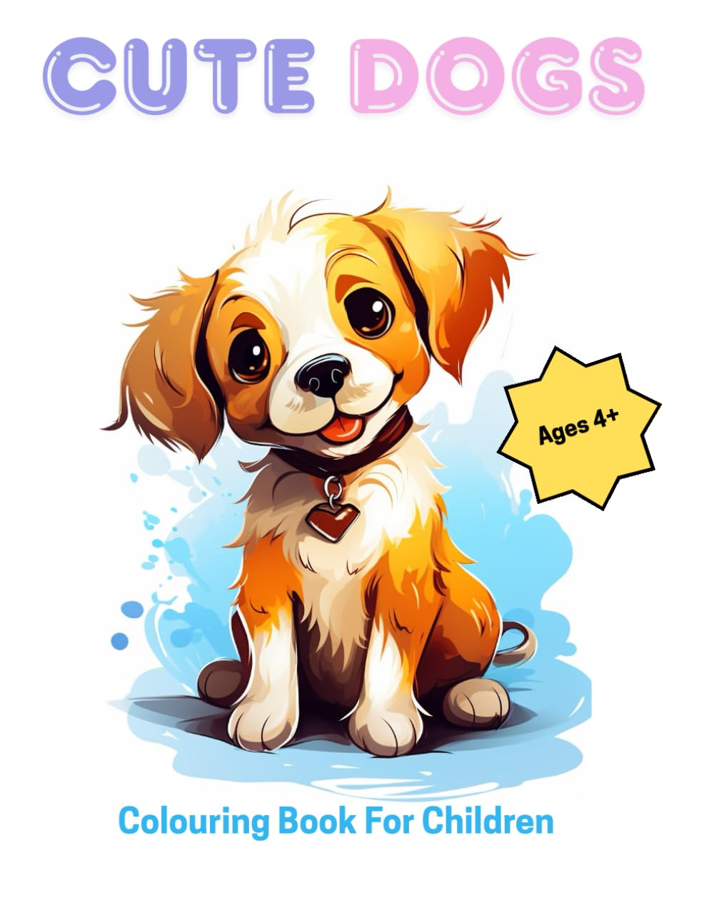 Cute Dog Colouring book for Children Ages 4 and upwards: Cartoon Dogs & Puppies: Cute dogs get everywhere!