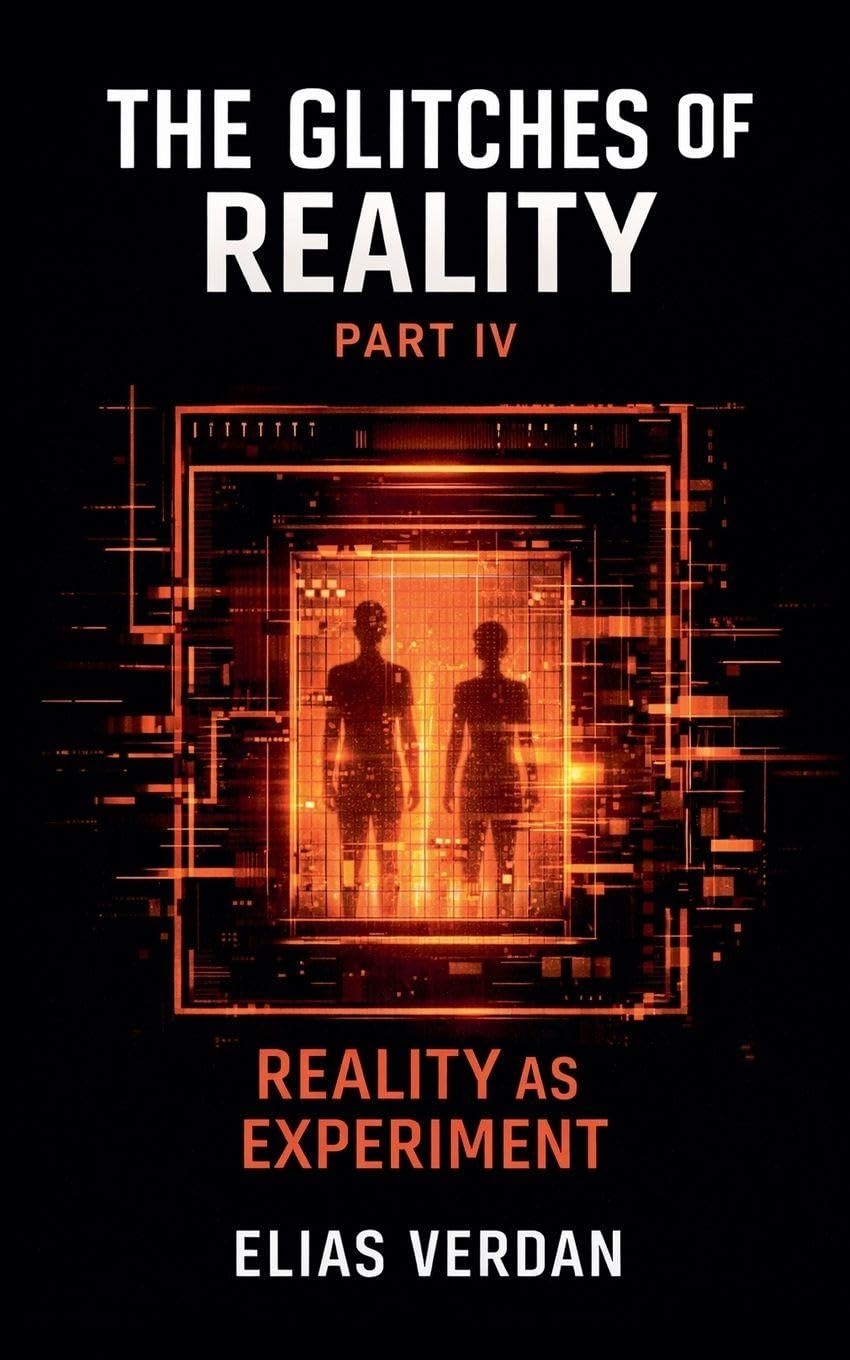 The Glitches of Reality: Part IV: Reality as Experiment: 4