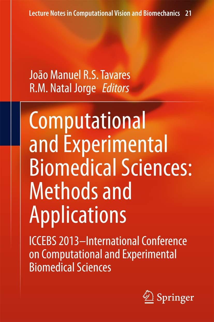 Computational and Experimental Biomedical Sciences: Methods and Applications: ICCEBS 2013 -- International Conference on Computational and ... in Computational Vision and Biomechanics) view 3