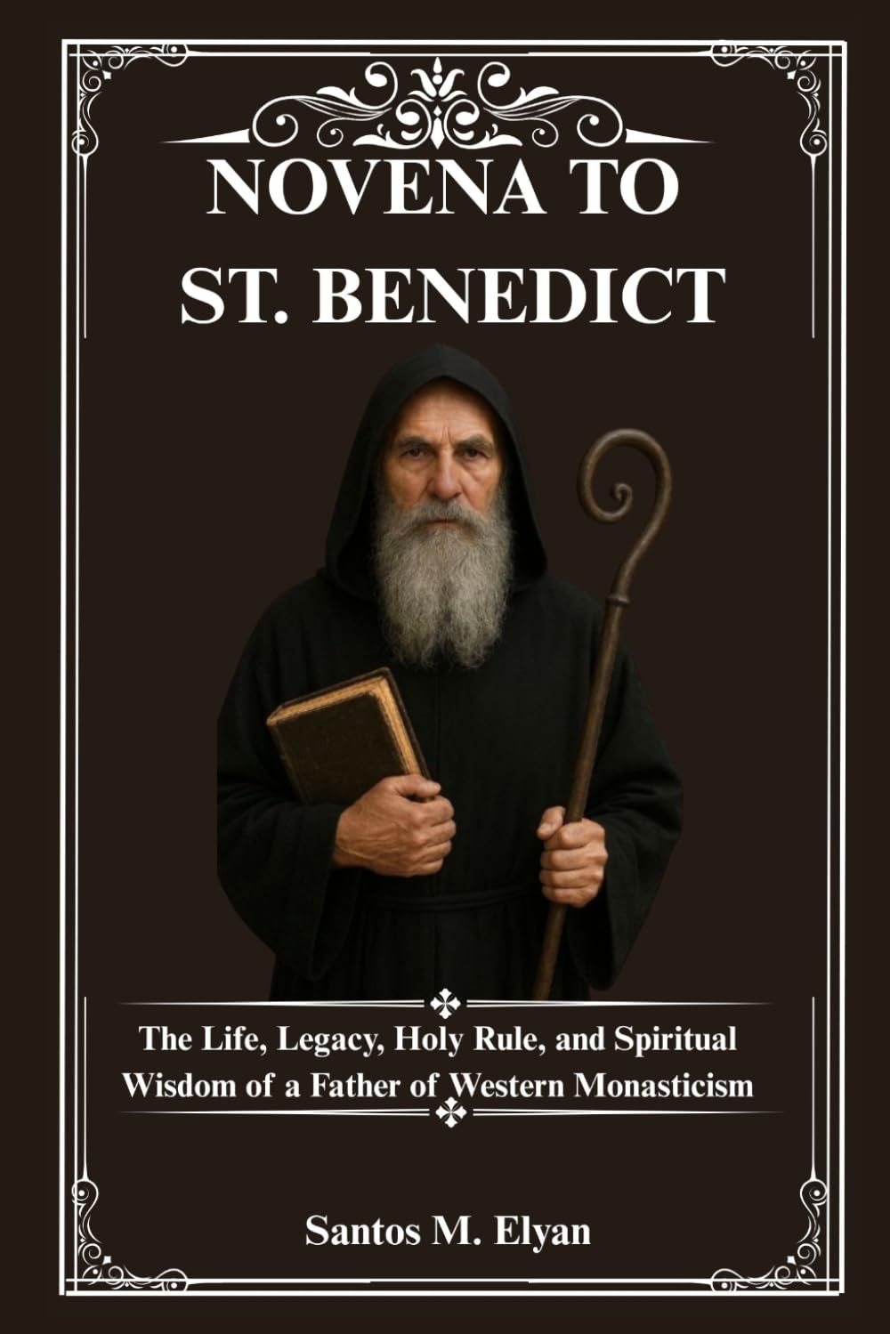 NOVENA TO ST. BENEDICT: The Life, Legacy, Holy Rule, and Spiritual Wisdom of a Father of Western Monasticism
