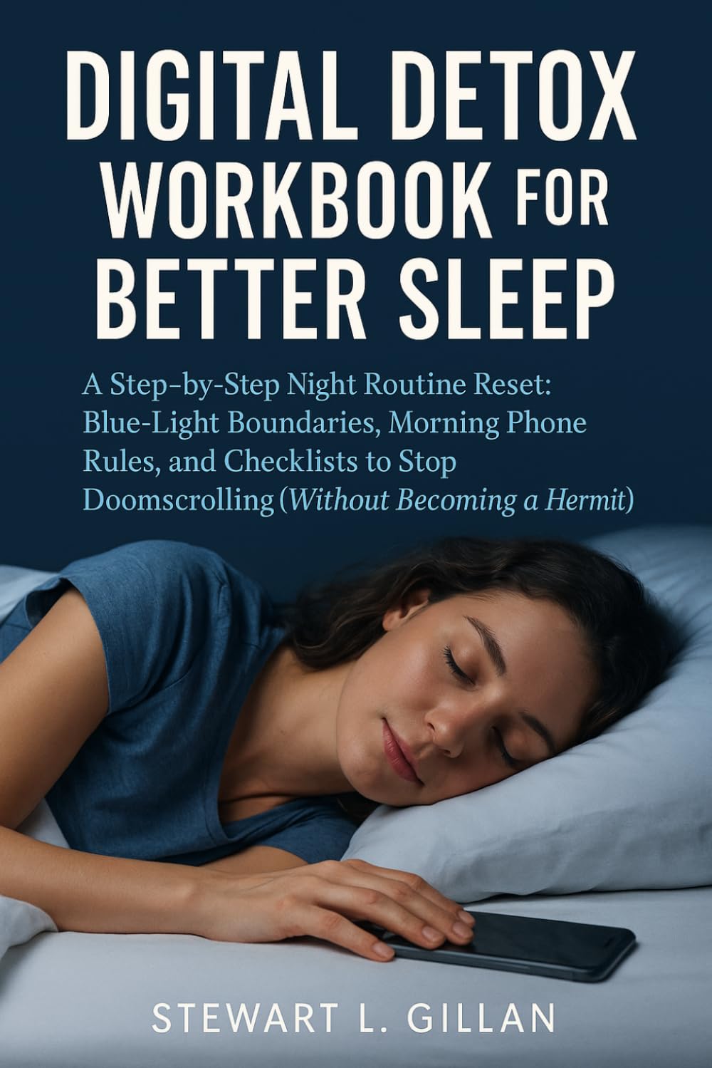 Digital Detox Workbook for Better Sleep: A Step-by-Step Night Routine Reset: Blue-Light Boundaries, Morning Phone Rules, and Checklists to Stop Doomscrolling (Without Becoming a Hermit)