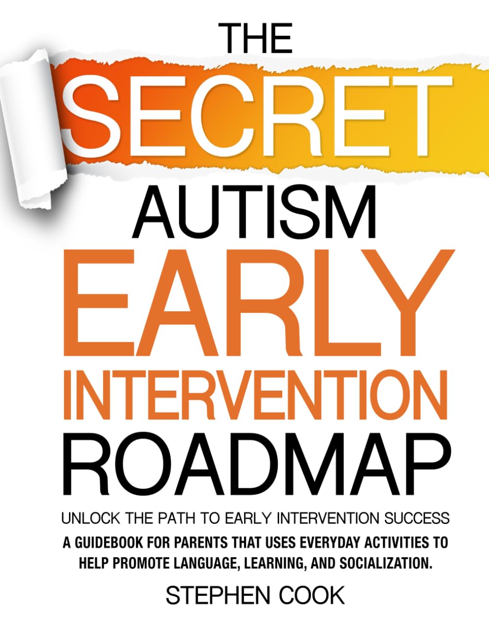The Secret Autism Early Intervention Roadmap: Over 1,000 Proven Tips and Strategies to Boost Language, Learning, and Social Skills in Young Children Showing Early Signs of Autism.