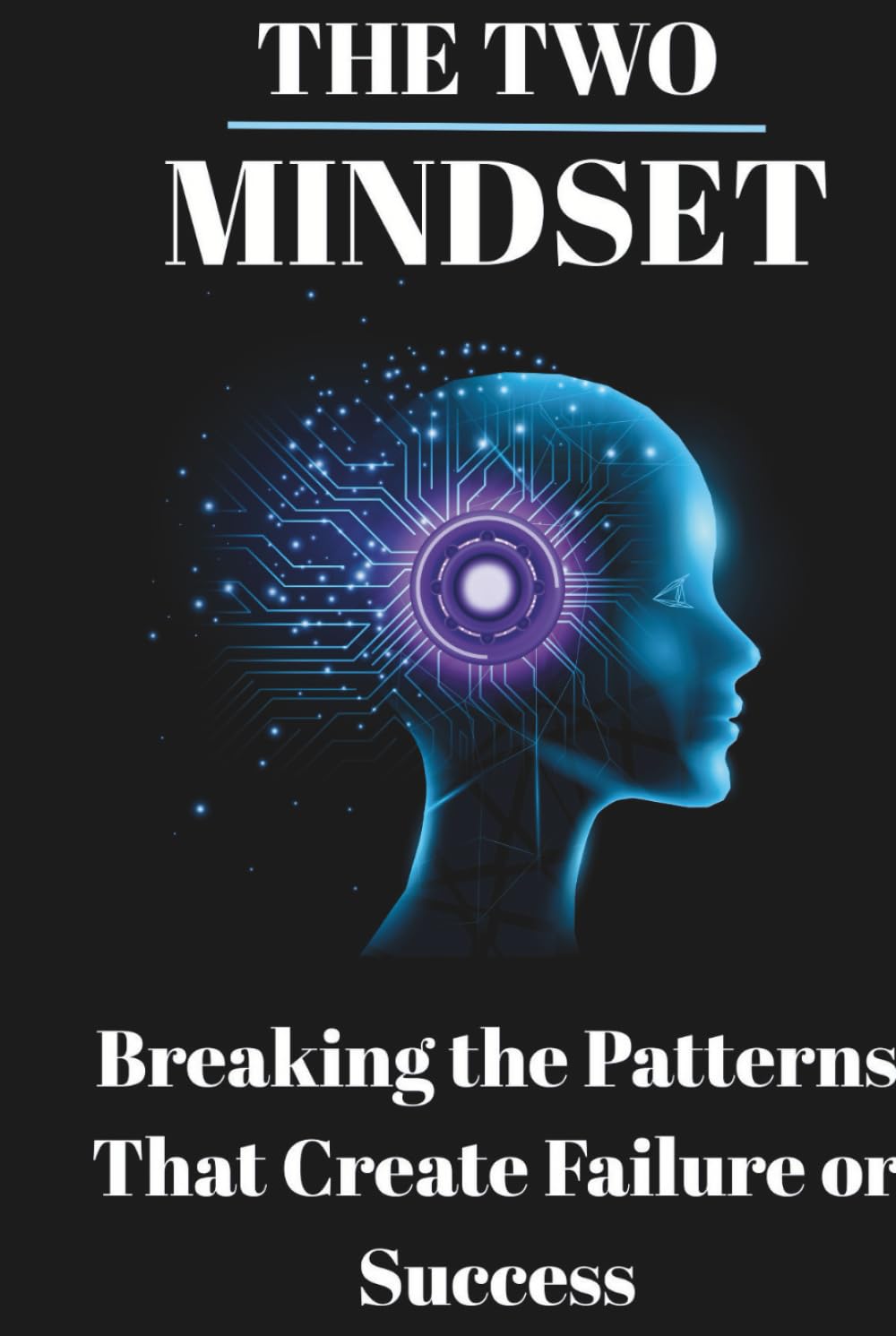 The Two Mindset: Breaking the Patterns That Create Failure or Success
