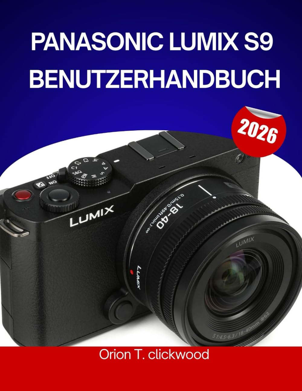 PANASONIC LUMIX S9 BENUTZERHANDBUCH 2026: Das vollständige Schritt-für-Schritt-Handbuch zur Beherrschung der Hybridfotografie und -videografie mit ... und Tricks für Anfänger und Fortgeschrittene