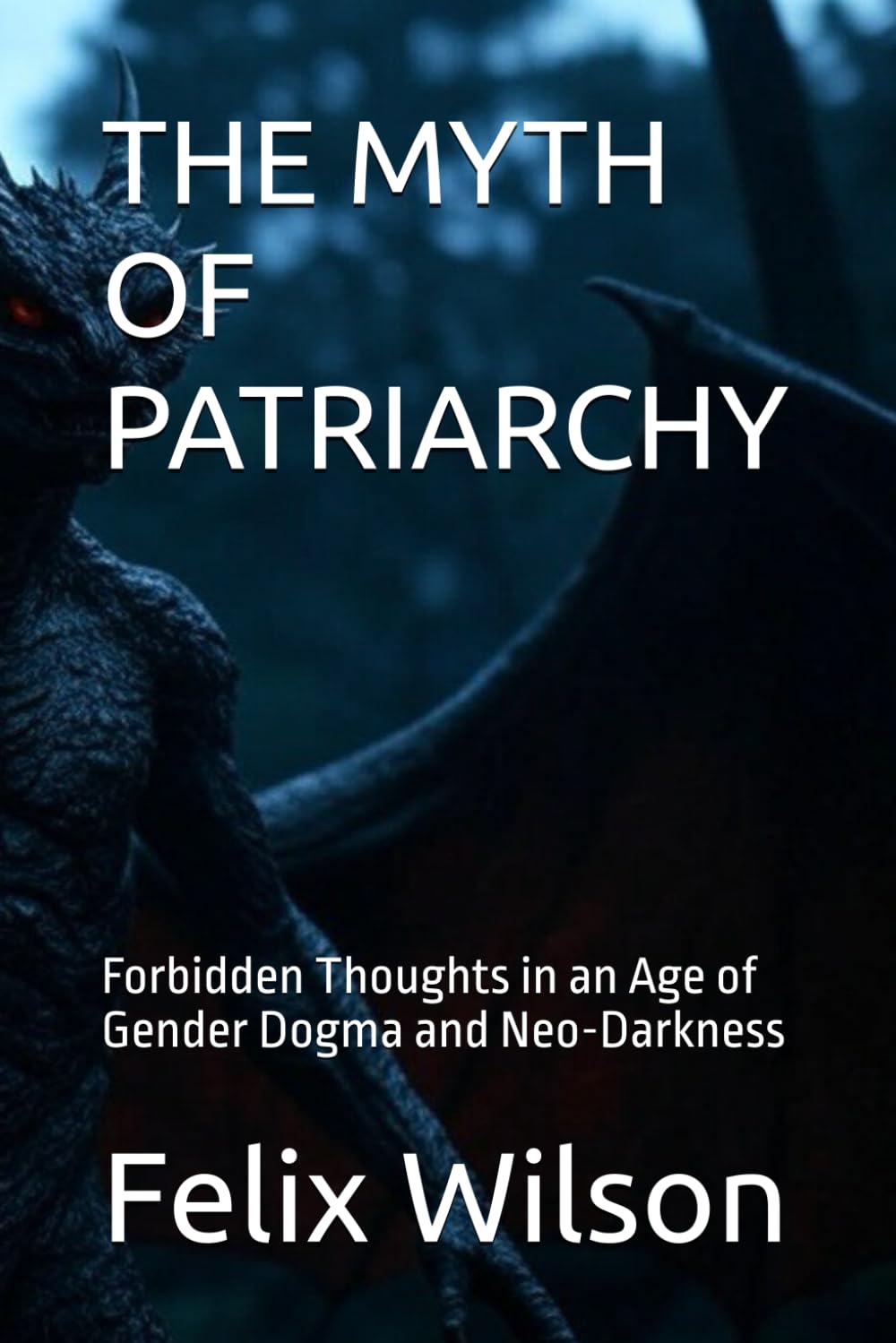 THE MYTH OF PATRIARCHY: Forbidden Thoughts in an Age of Gender Dogma and Neo-Darkness (Radical Feminism)