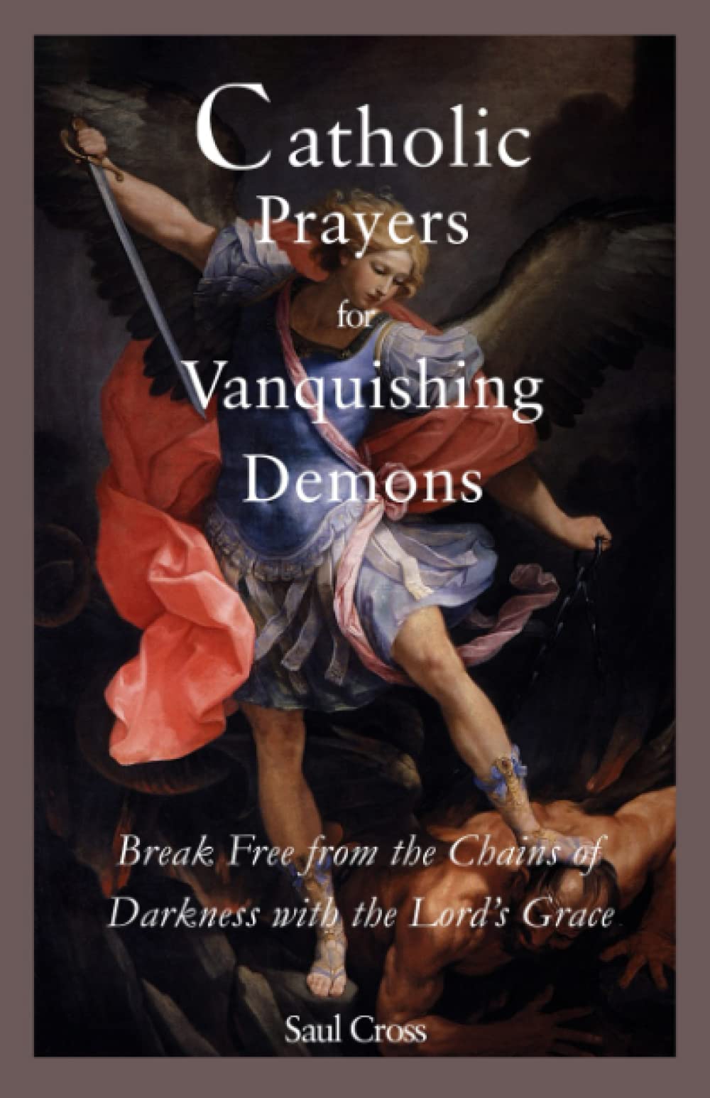 Catholic Prayers for Vanquishing Demons: Break Free from the Chains of Darkness with the Lord’s Grace (Divine Grace)