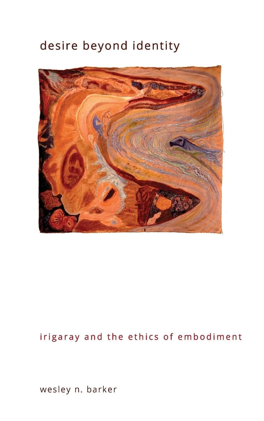 Desire beyond Identity: Irigaray and the Ethics of Embodiment (SUNY series in Gender Theory)