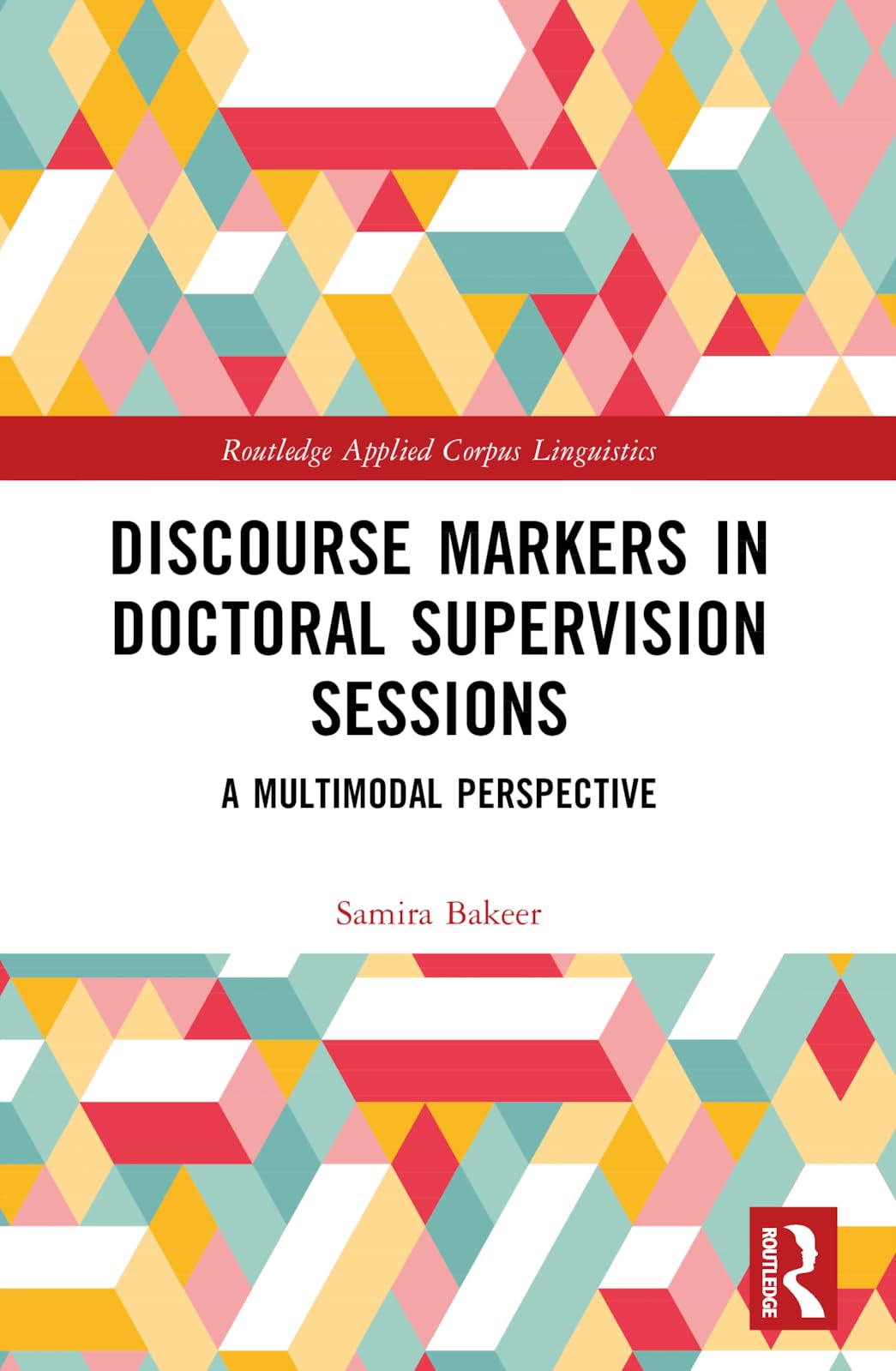 Discourse Markers in Doctoral Supervision Sessions: A Multimodal Perspective (Routledge Applied Corpus Linguistics)