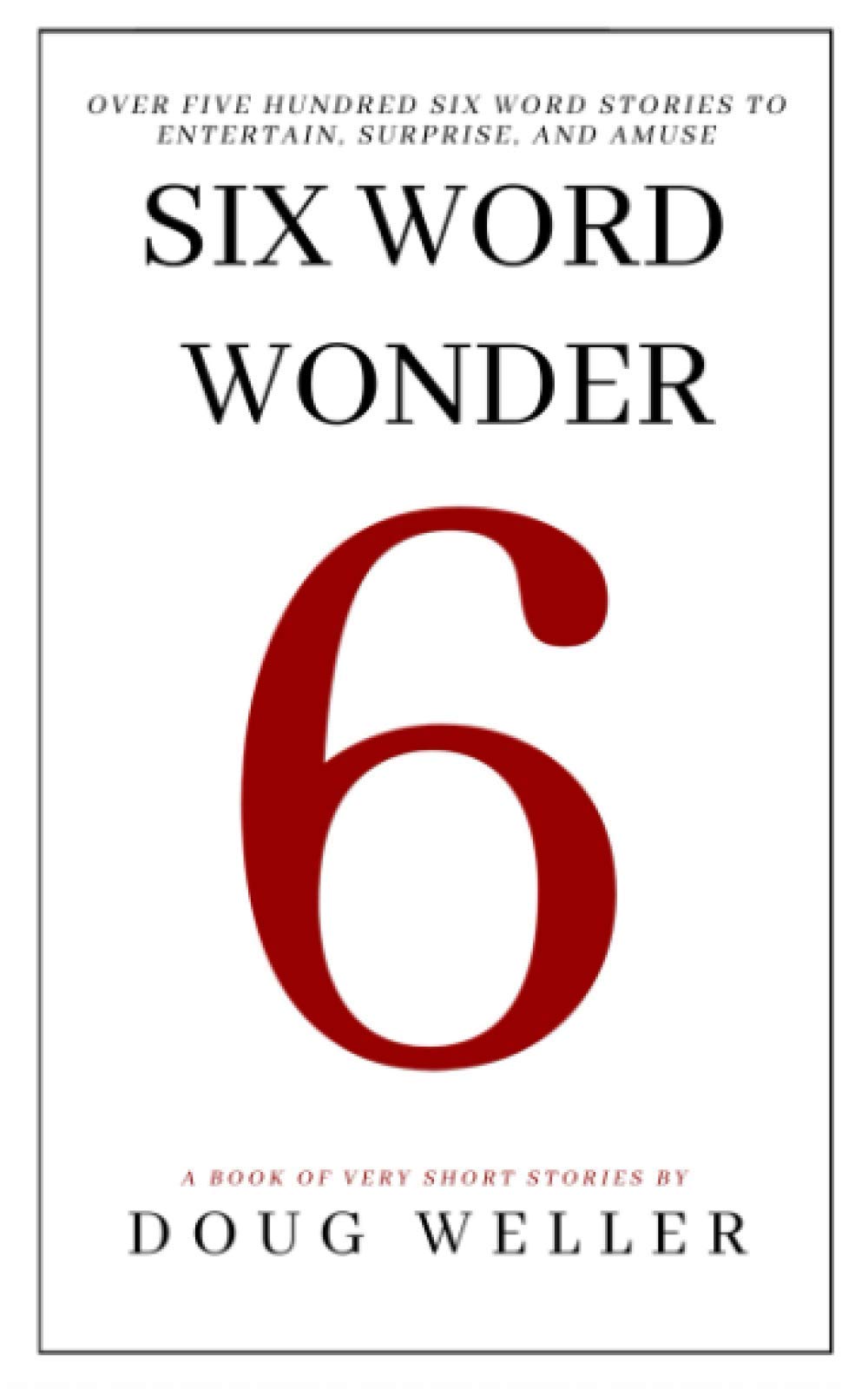 Six Word Wonder: Stories, poems, memoirs and jokes to entertain and amuse in only six words: 1 (Six Word Stories)