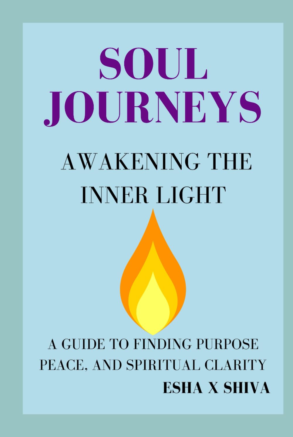 Soul Journeys Awakening the Inner Light : A Guide to Finding Purpose, Peace, and Spiritual Clarity