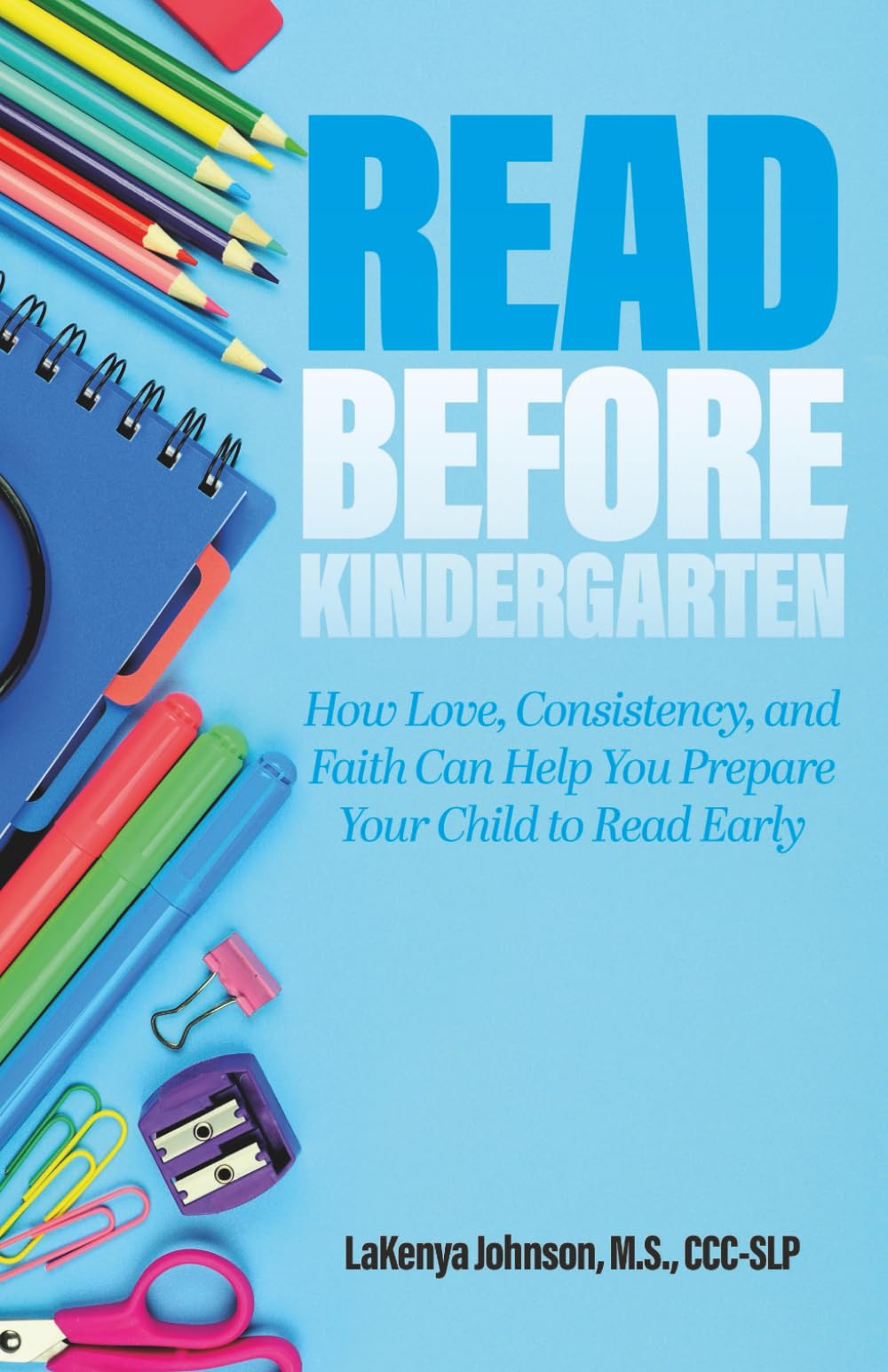 Read Before Kindergarten: How Love, Consistency, and Faith Can Help You Prepare Your Child to Read Early
