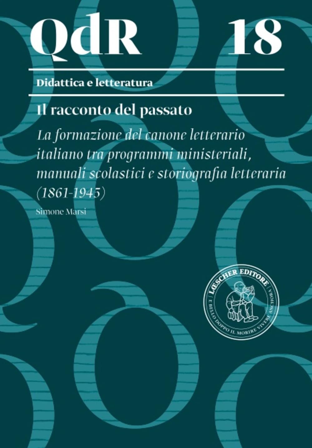 La Formazione Del Canone Letterario Italiano Tra Programmi Ministeriali, Manuali Scolastici E Storiografia Letteraria (1861-1945) - 4