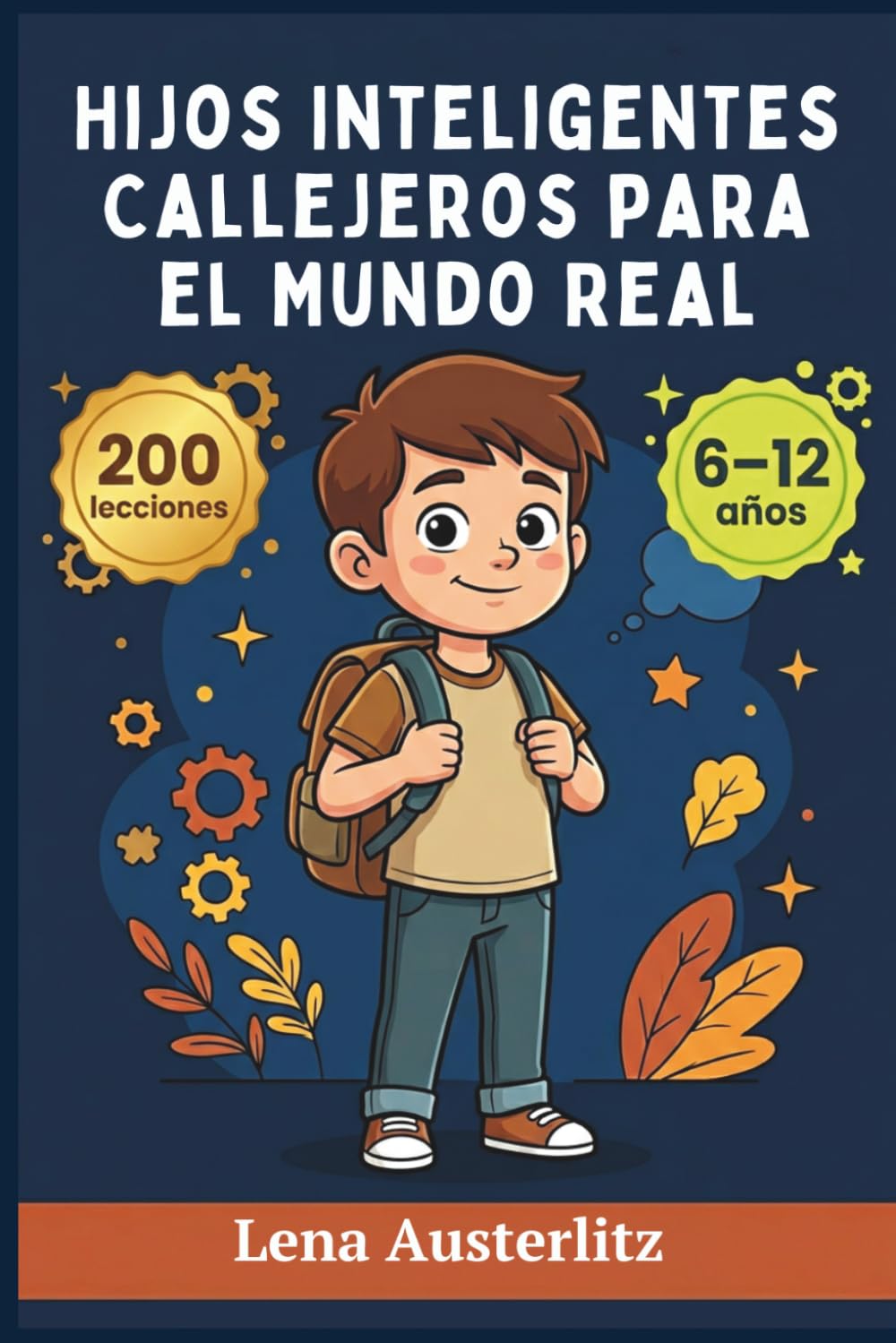 Hijos Inteligentes Callejeros para el Mundo Real: 200 Lecciones Prácticas para Criar Niños Seguros, Autónomos e Independientes — Edades 6 a 12 Años