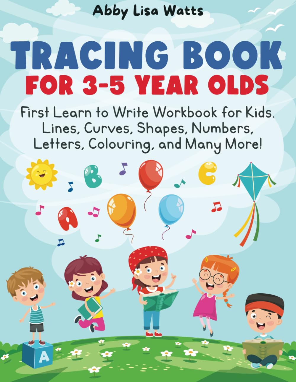 Tracing Book for 3-5 Year Olds: First Learn to Write Workbook for Kids. Lines, Curves, Shapes, Numbers, Letters, Colouring, and Many More!