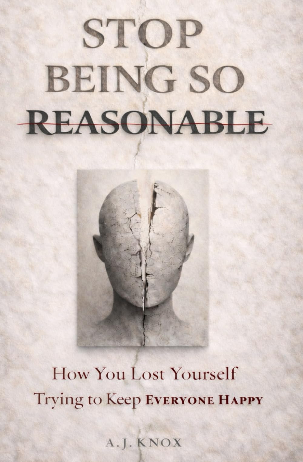 Stop Being So Reasonable: How You Lost Yourself Trying To Keep Everyone Happy (Overcoming People-Pleasing, Codependency, and Self-Abandonment)