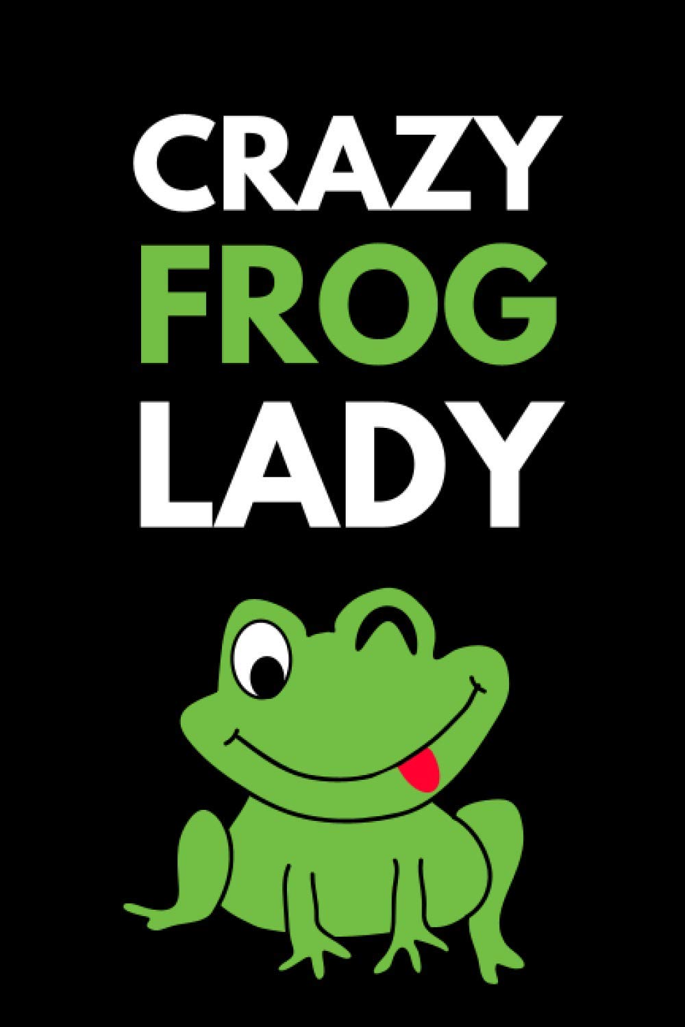 Crazy Frog Lady: Funny Frog Owner Notebook With 120 Lined Pages, A Great Gift Idea For Women Who Love Frogs (Gift for Frog Owner)