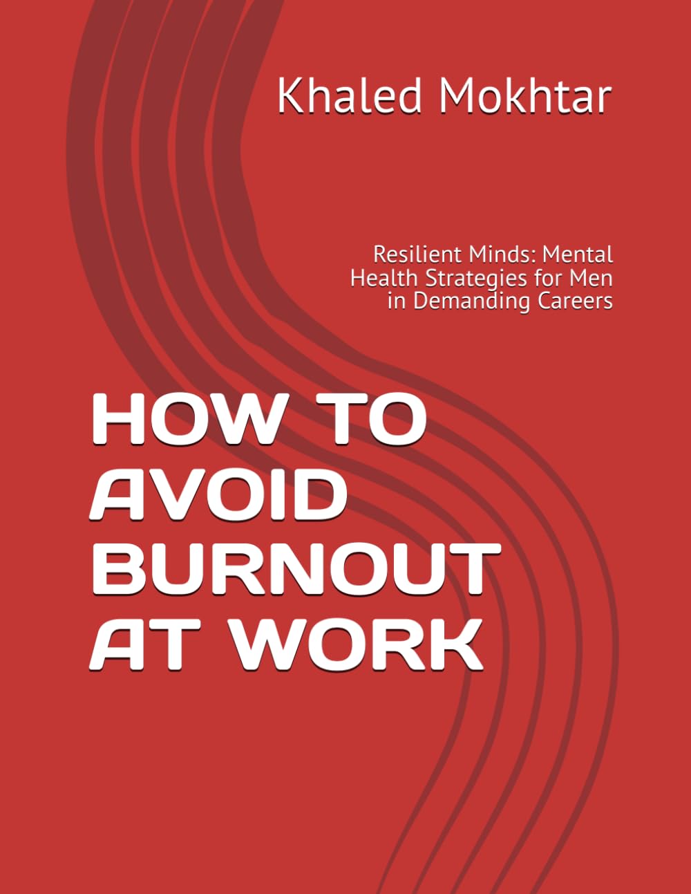 HOW TO AVOID BURNOUT AT WORK: Resilient Minds: Mental Health Strategies for Men in Demanding Careers