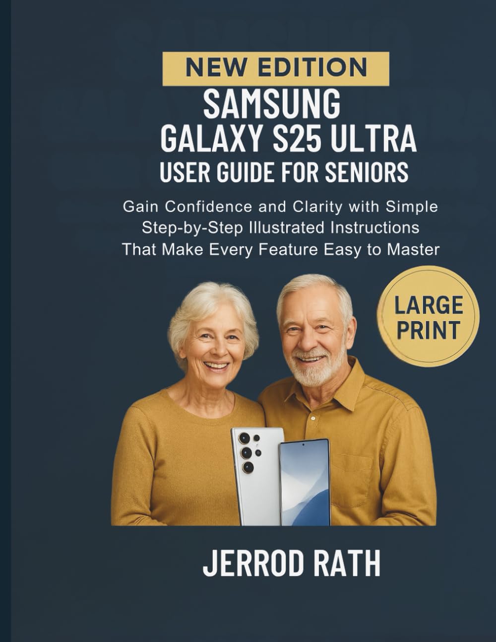 Samsung Galaxy S25 Ultra User Guide for Seniors: Gain Confidence and Clarity with Simple Step-by-Step Illustrated Instructions That Make Every Feature Easy to Master