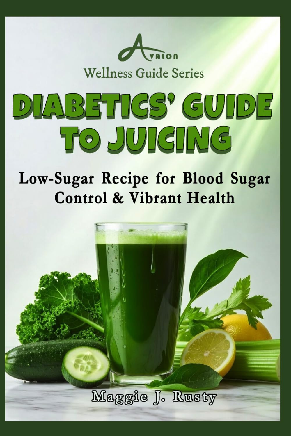 Diabetics' Guide to Juicing: Low-Sugar Recipe for Blood Sugar Control & Vibrant Health (Avalon Wellness Guide Series)