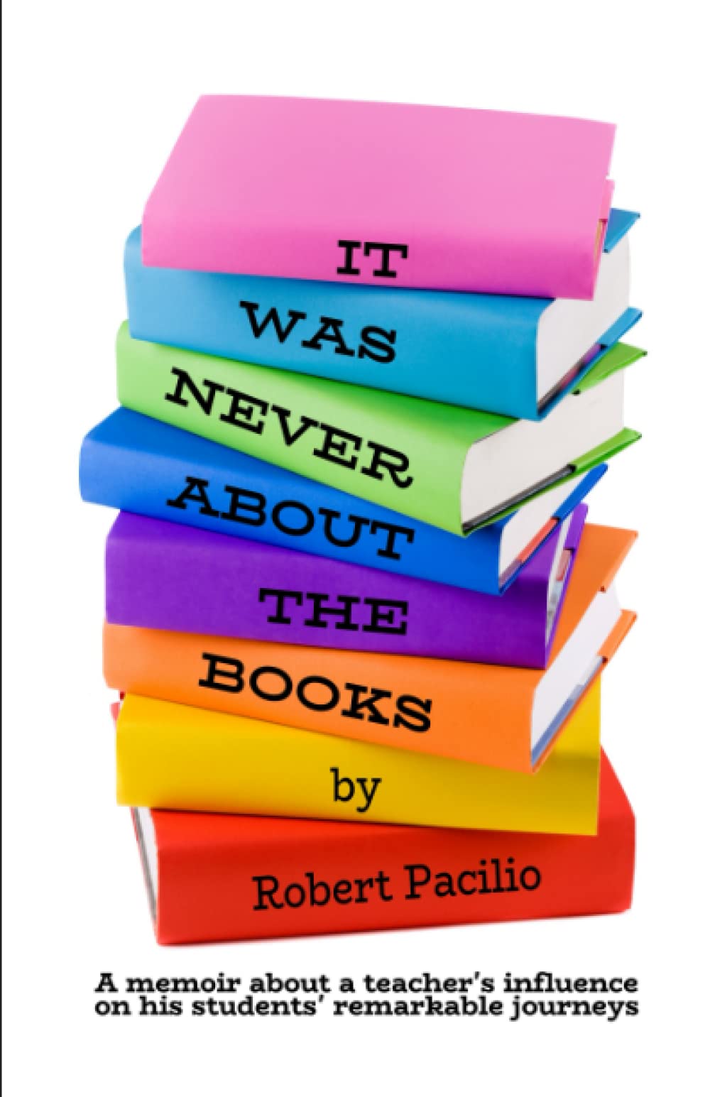 It Was Never About the Books: A memoir about a teacher's influence on his students' remarkable journeys