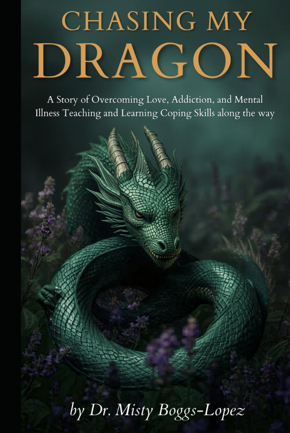 Chasing my Dragon: A Story of Overcoming Love, Addiction and Mental Illness, Teaching and Learning Coping Skills along the way.