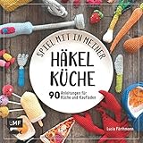  Spiel mit in meiner Häkelküche: Über 90 Anleitungen für Kinderküche und Kaufladen