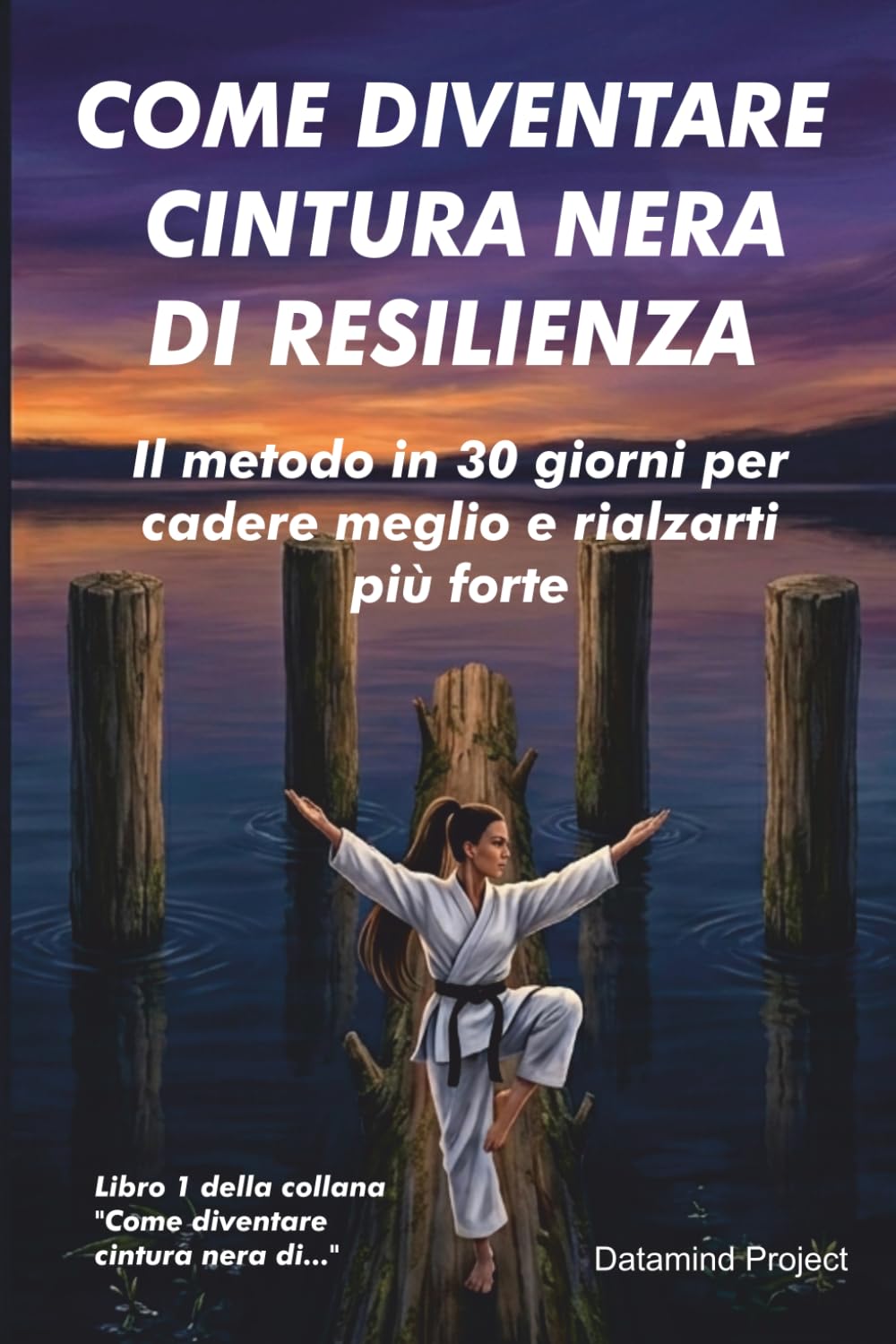 COME DIVENTARE CINTURA NERA DI RESILIENZA: Il metodo in 30 giorni per cadere meglio e rialzarti più forte
