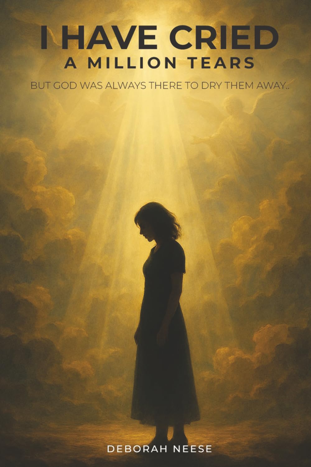 I HAVE CRIED A MILLION TEARS: But God Was Always There To Dry Them Away